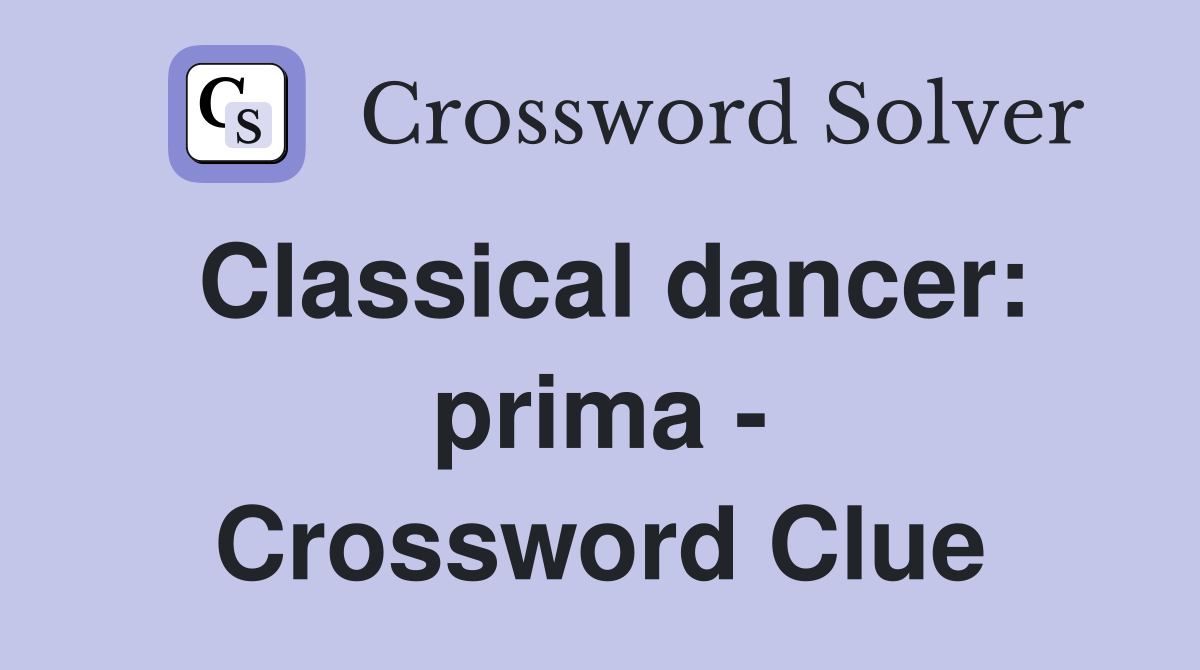 Classical dancer: prima - Crossword Clue