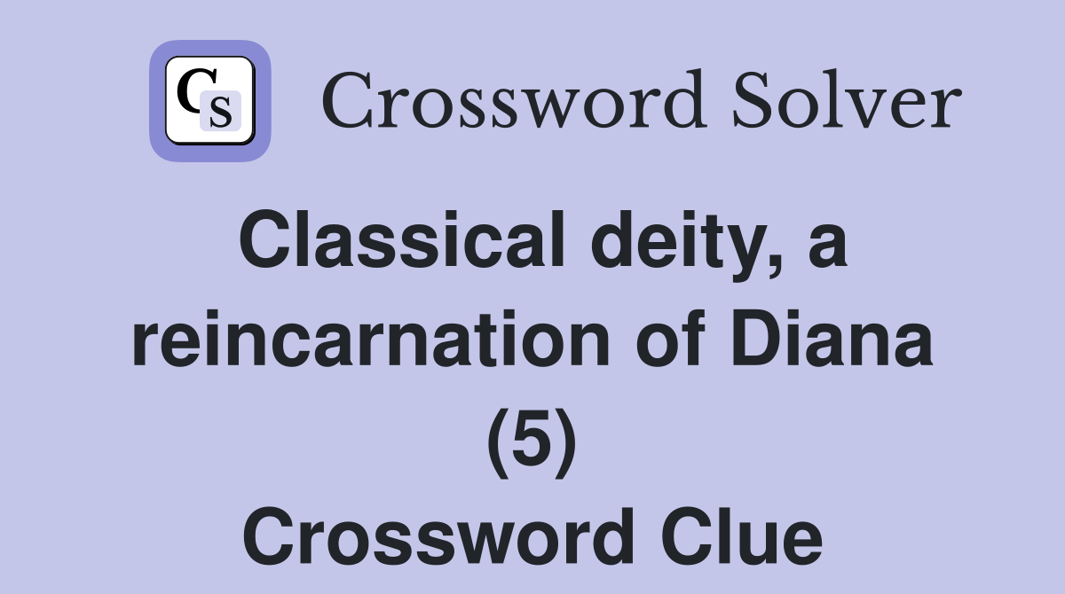 Classical deity, a reincarnation of Diana (5) Crossword Clue
