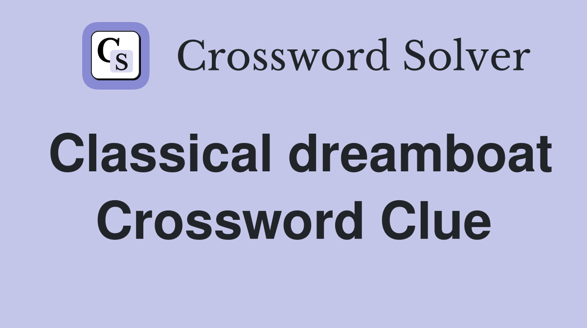 Classical dreamboat Crossword Clue