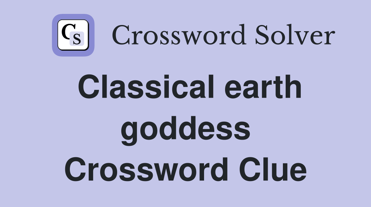 Classical earth goddess Crossword Clue