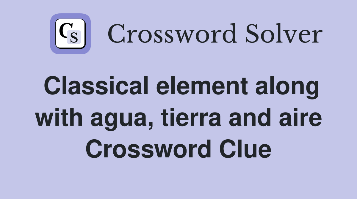 Classical element along with agua, tierra and aire Crossword Clue