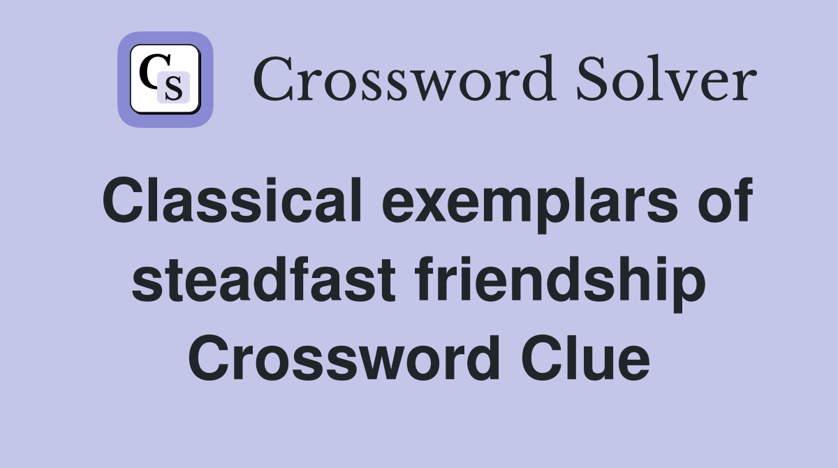 Classical exemplars of steadfast friendship Crossword Clue