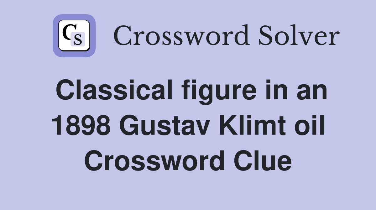 Classical figure in an 1898 Gustav Klimt oil Crossword Clue