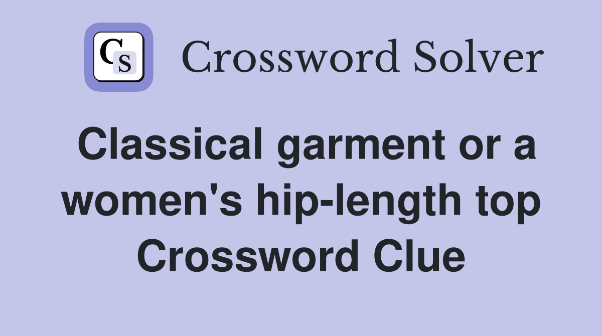 Classical garment or a women's hip-length top Crossword Clue