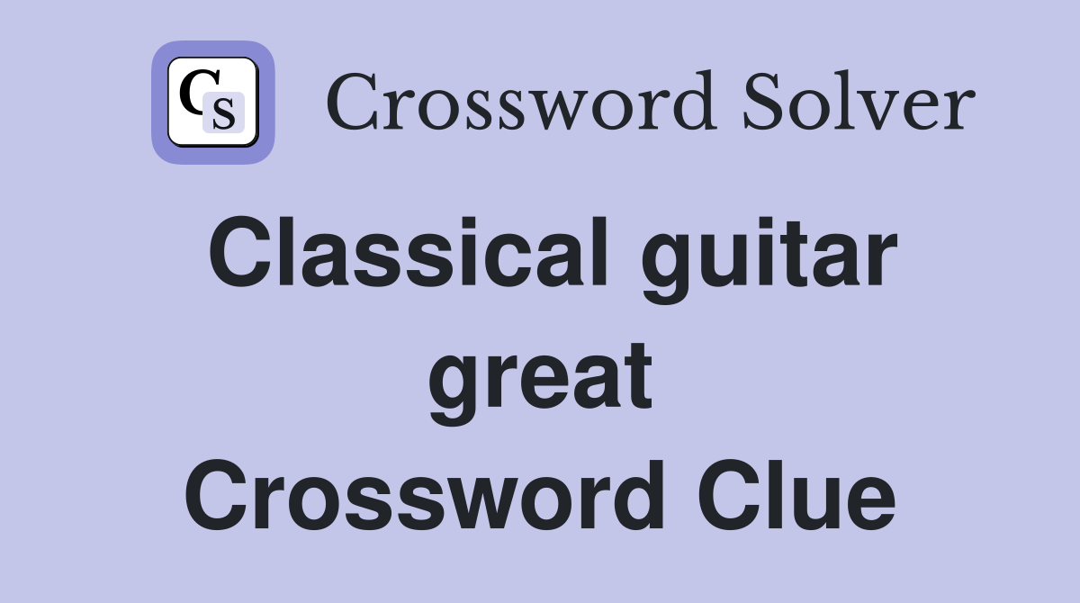 Classical guitar great Crossword Clue