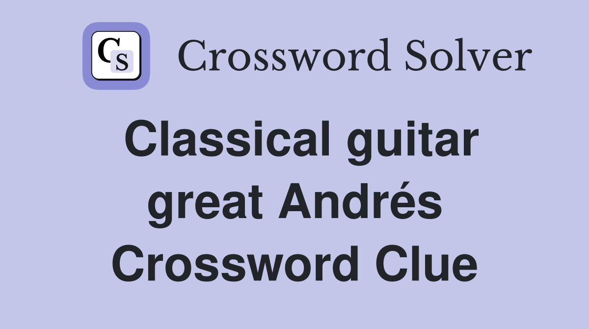 Classical guitar great Andrés Crossword Clue