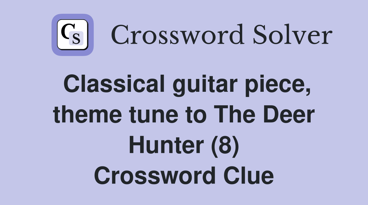 Classical guitar piece, theme tune to The Deer Hunter (8) Crossword Clue