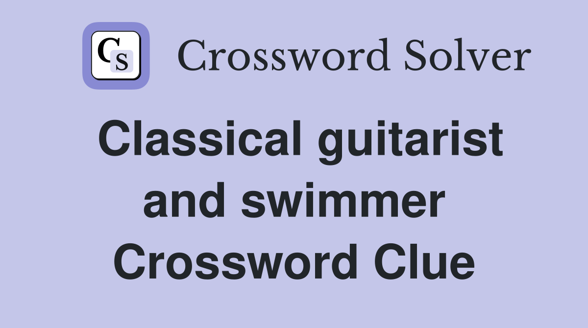 Classical guitarist and swimmer Crossword Clue