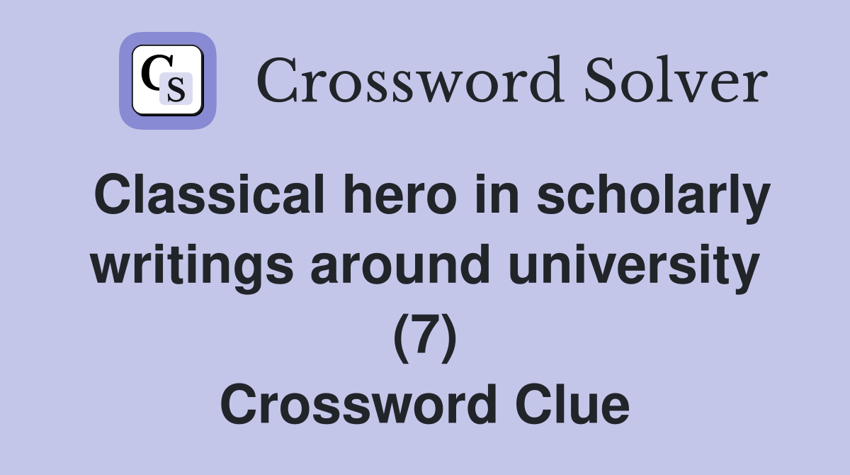 Classical hero in scholarly writings around university (7) Crossword Clue