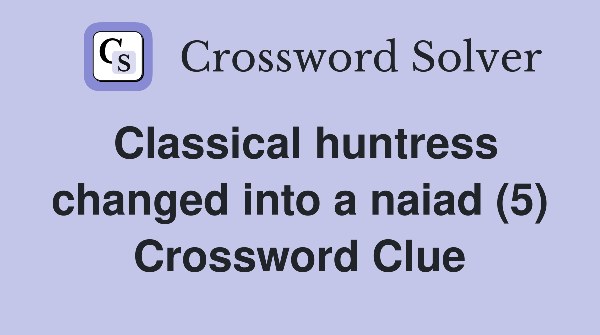 Classical huntress changed into a naiad (5) Crossword Clue