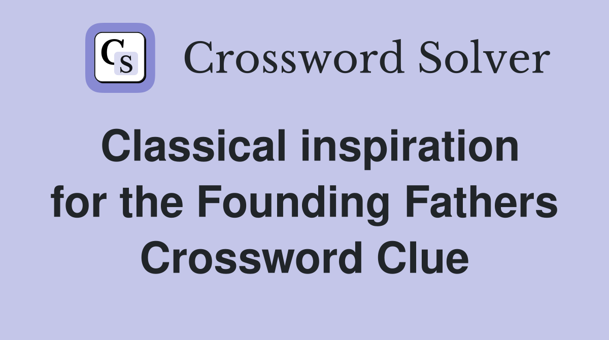Classical inspiration for the Founding Fathers Crossword Clue
