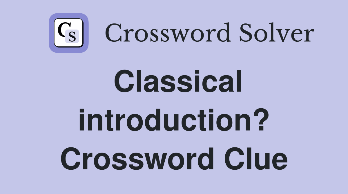 Classical introduction? Crossword Clue