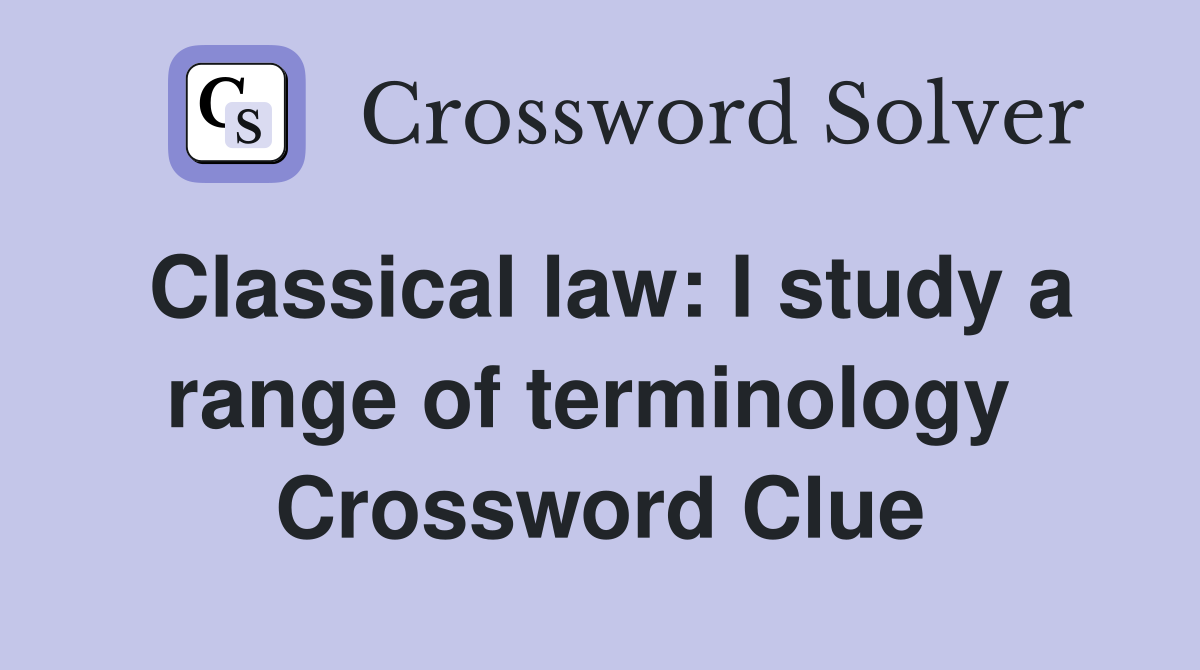 Classical law: I study a range of terminology  Crossword Clue