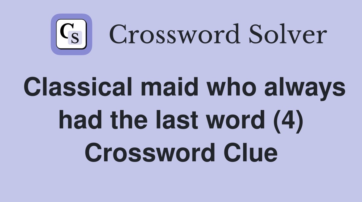 Classical maid who always had the last word (4) Crossword Clue