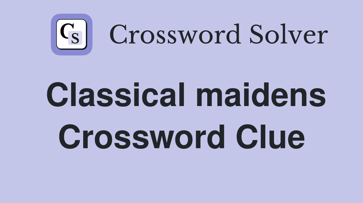 Classical maidens Crossword Clue