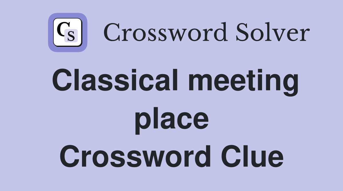 Classical meeting place Crossword Clue