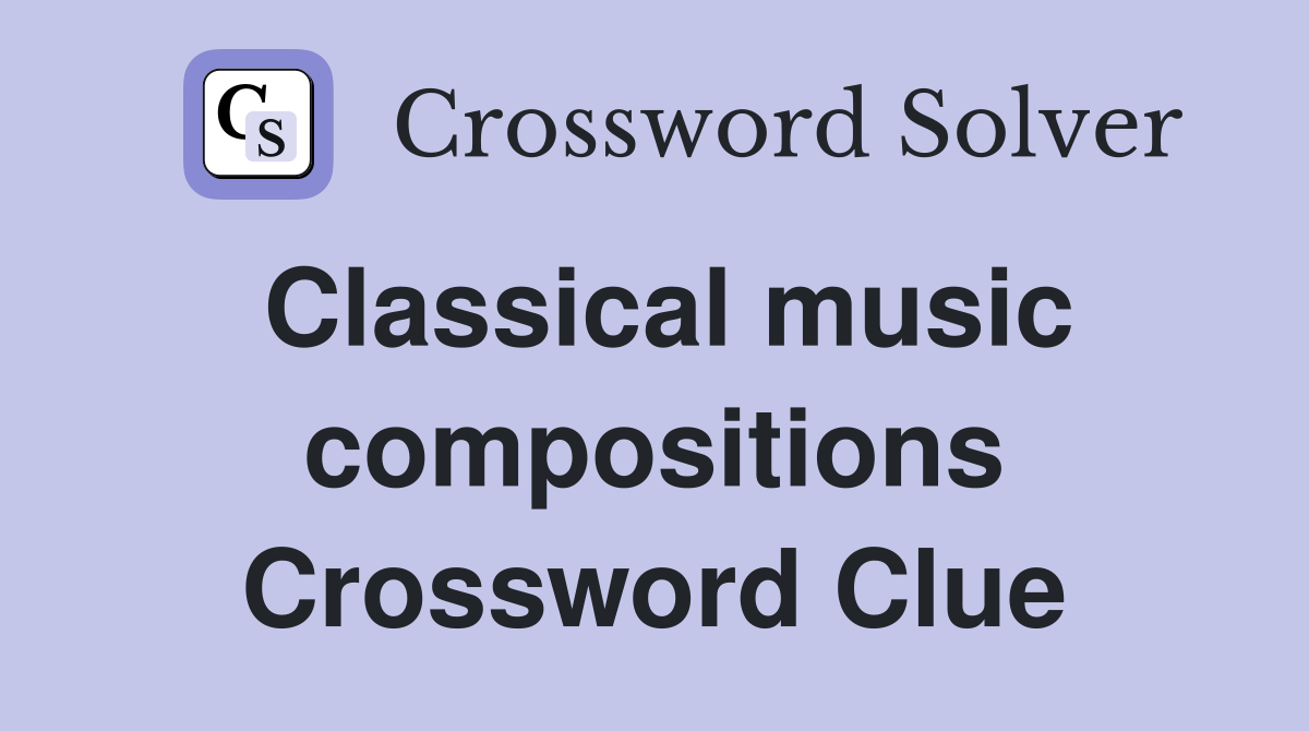Classical music compositions Crossword Clue