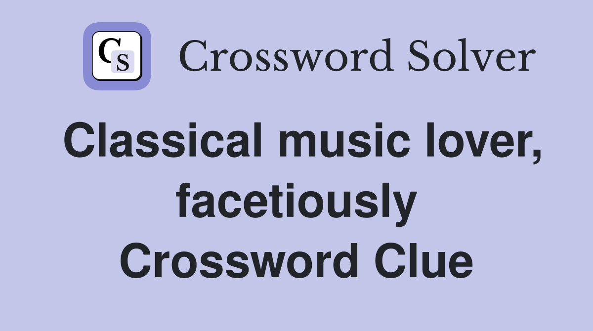 Classical music lover, facetiously Crossword Clue