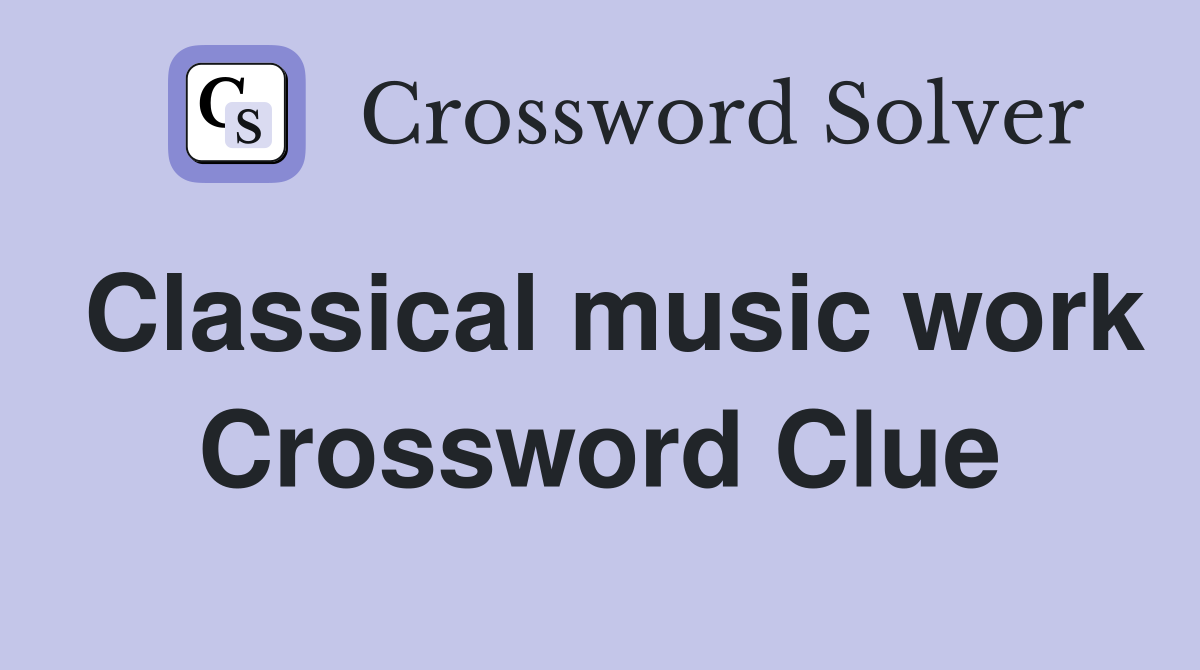Classical music work Crossword Clue