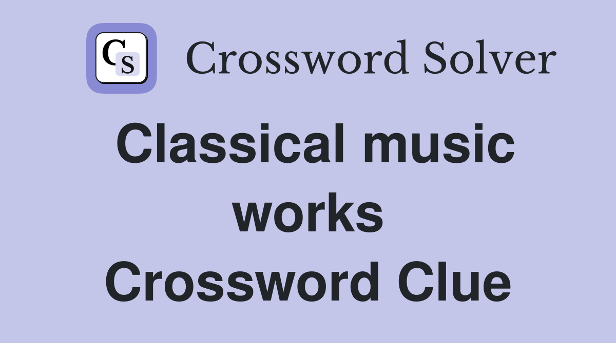 Classical music works Crossword Clue