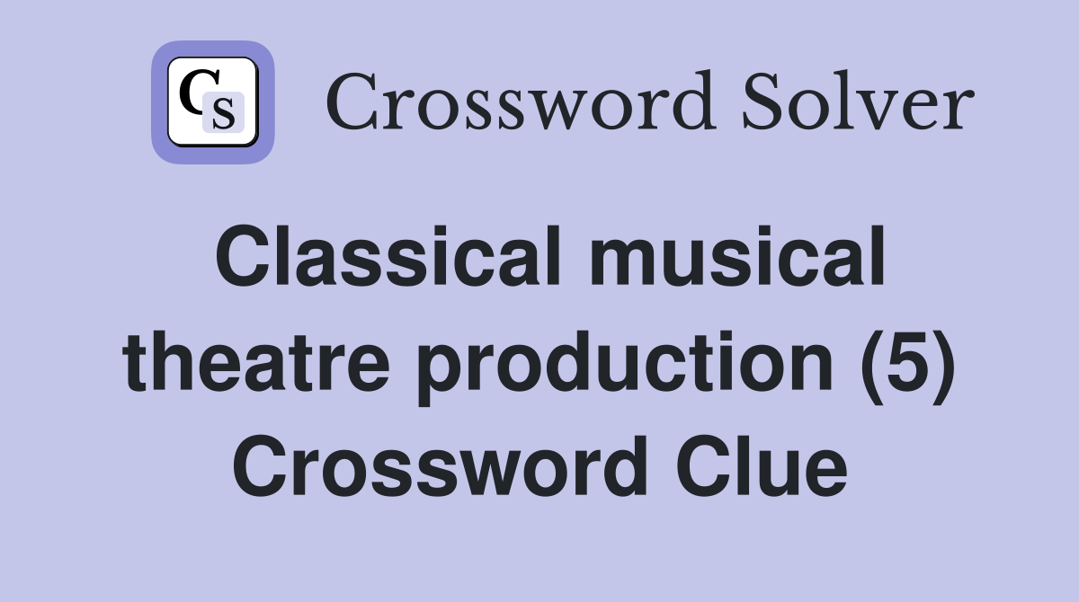 Classical musical theatre production (5) Crossword Clue