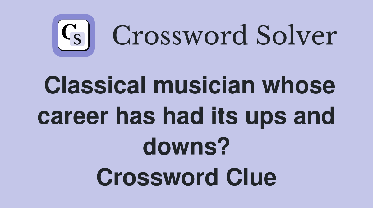 Classical musician whose career has had its ups and downs? Crossword Clue