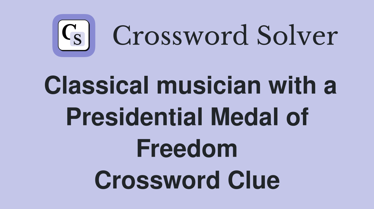 Classical musician with a Presidential Medal of Freedom Crossword Clue