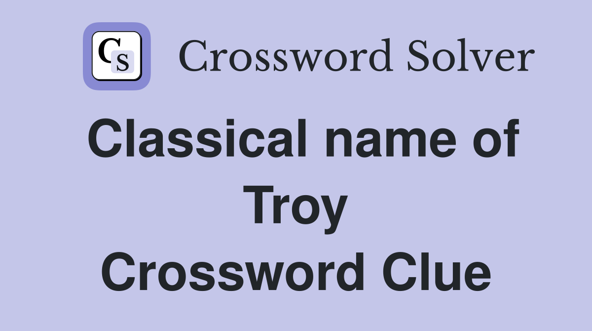 Classical name of Troy Crossword Clue