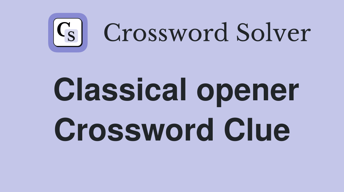 Classical opener Crossword Clue