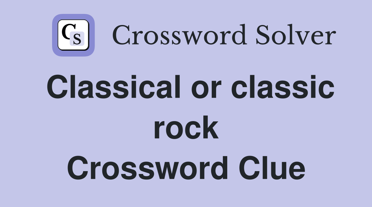 Classical or classic rock Crossword Clue