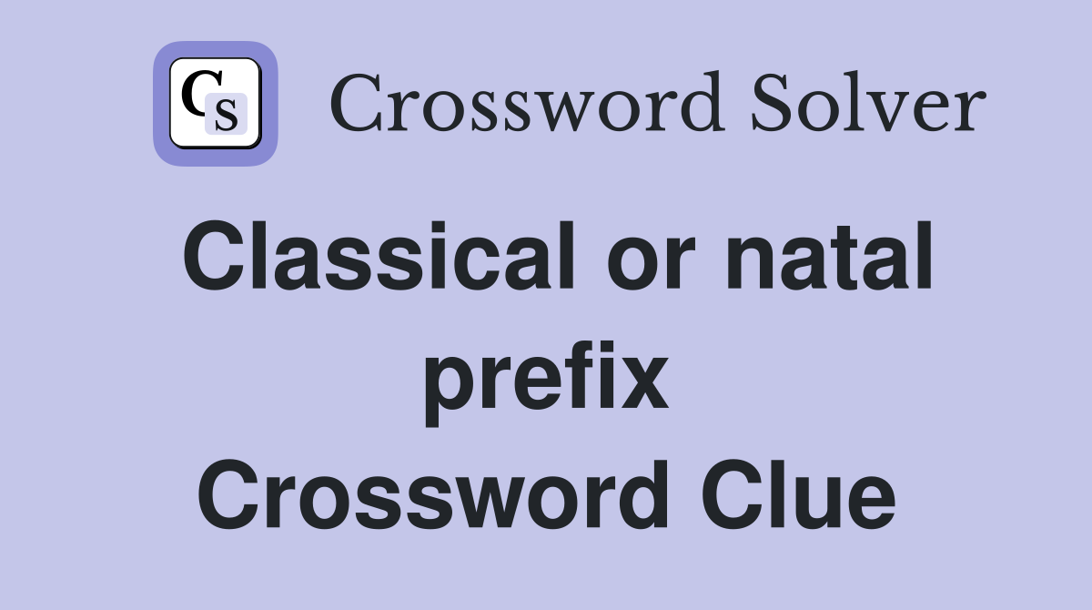 Classical or natal prefix Crossword Clue