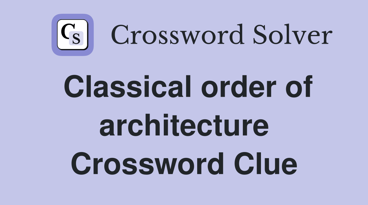 Classical order of architecture Crossword Clue