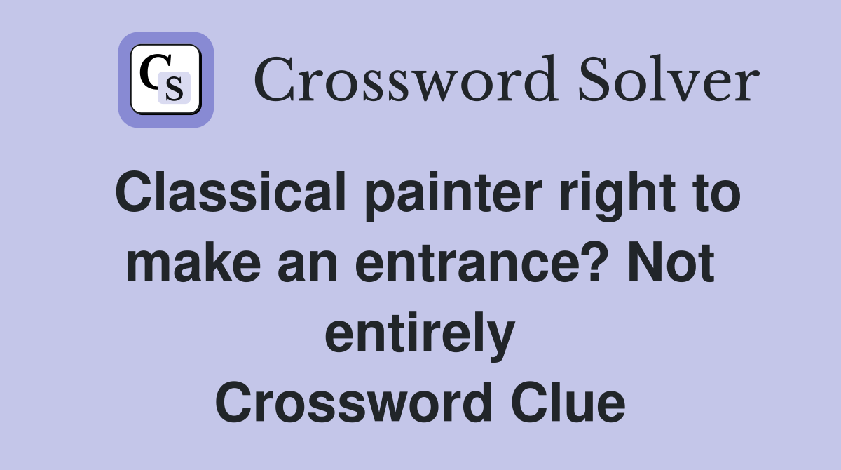 Classical painter right to make an entrance? Not entirely Crossword Clue
