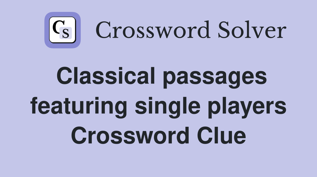 Classical passages featuring single players Crossword Clue