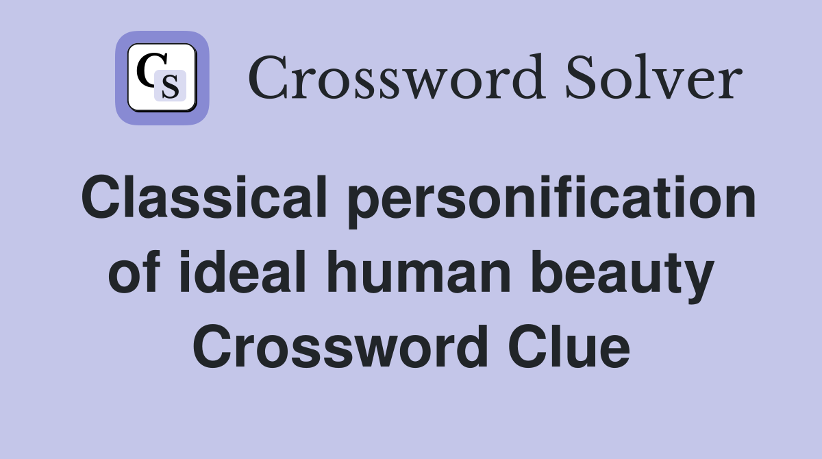 Classical personification of ideal human beauty Crossword Clue