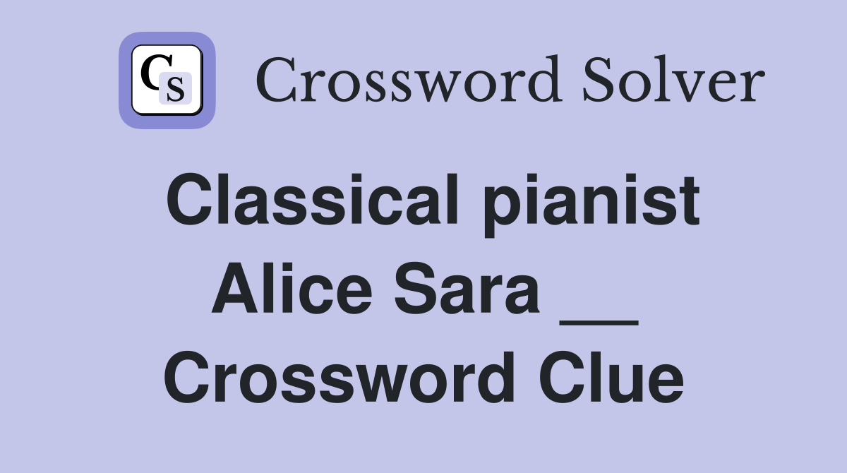Classical pianist Alice Sara __ Crossword Clue