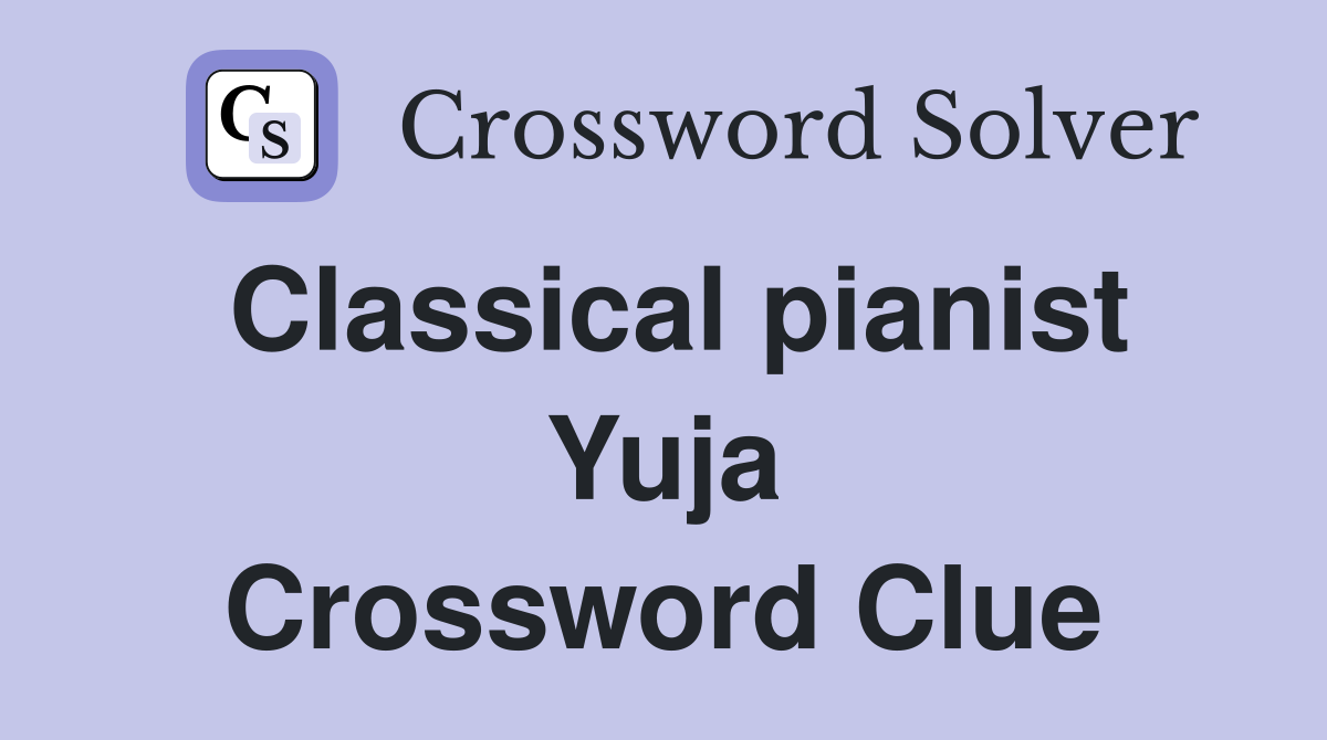 Classical pianist Yuja Crossword Clue