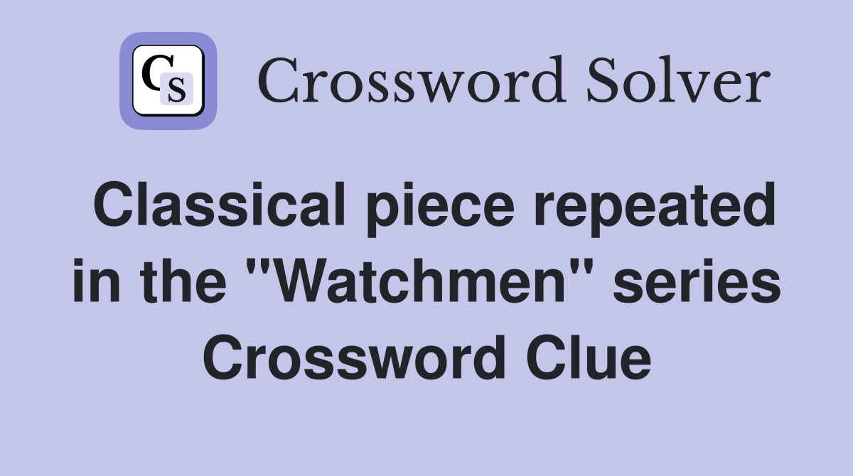 Classical piece repeated in the "Watchmen" series Crossword Clue