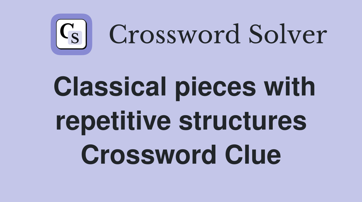 Classical pieces with repetitive structures Crossword Clue