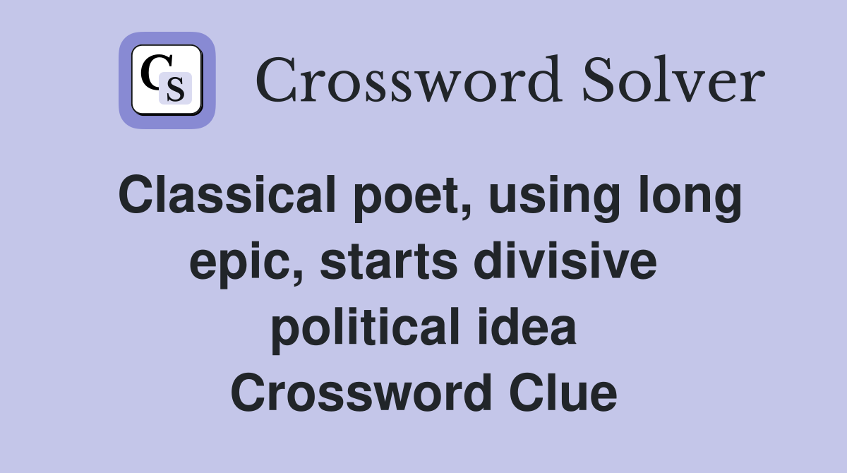 Classical poet, using long epic, starts divisive political idea Crossword Clue