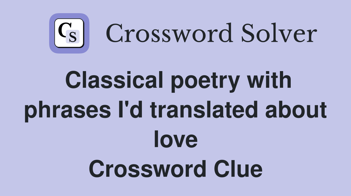Classical poetry with phrases I'd translated about love Crossword Clue