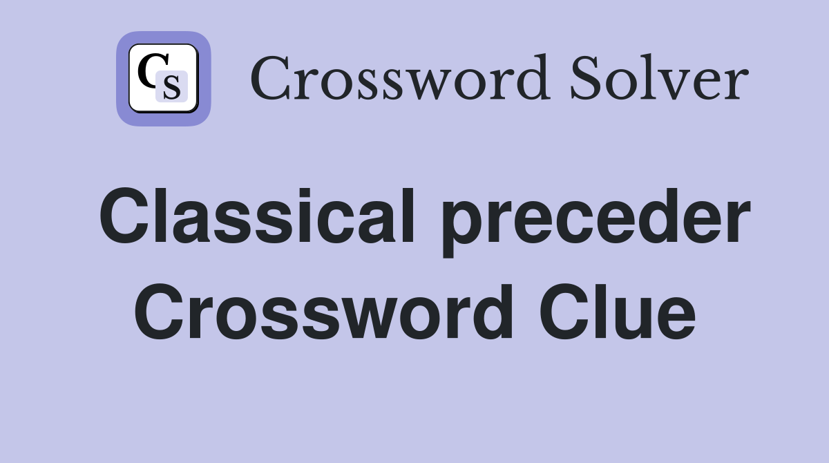 Classical preceder Crossword Clue