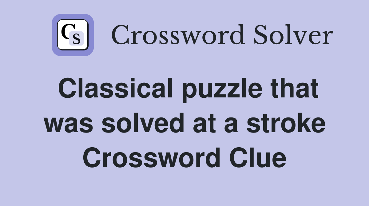 Classical puzzle that was solved at a stroke Crossword Clue