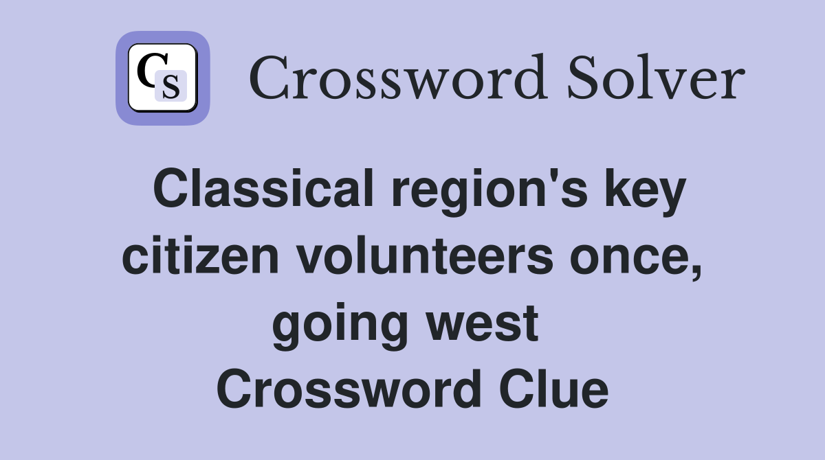 Classical region's key citizen volunteers once, going west  Crossword Clue