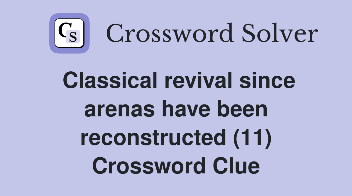 Classical revival since arenas have been reconstructed (11) Crossword Clue