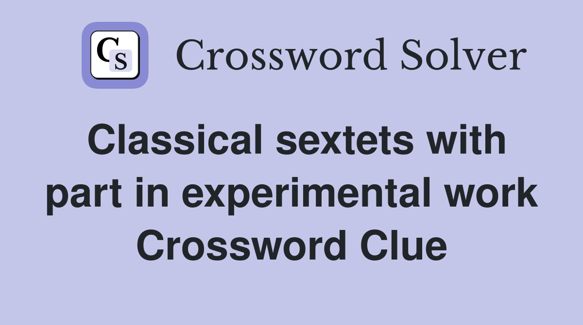 Classical sextets with part in experimental work Crossword Clue