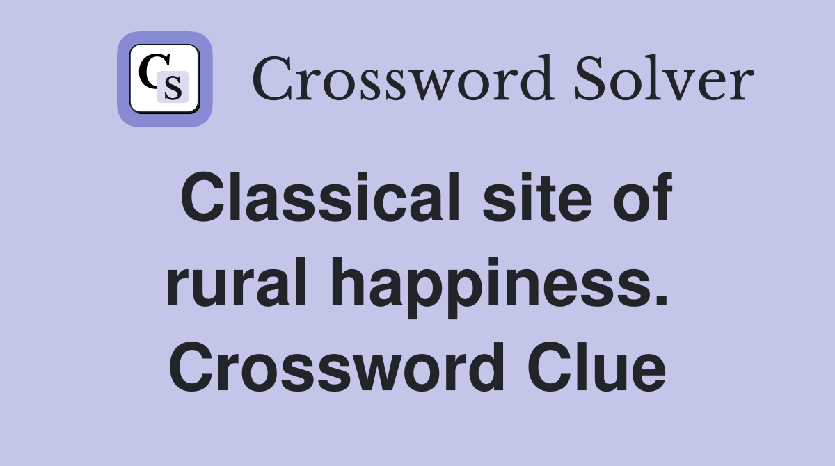 Classical site of rural happiness. Crossword Clue