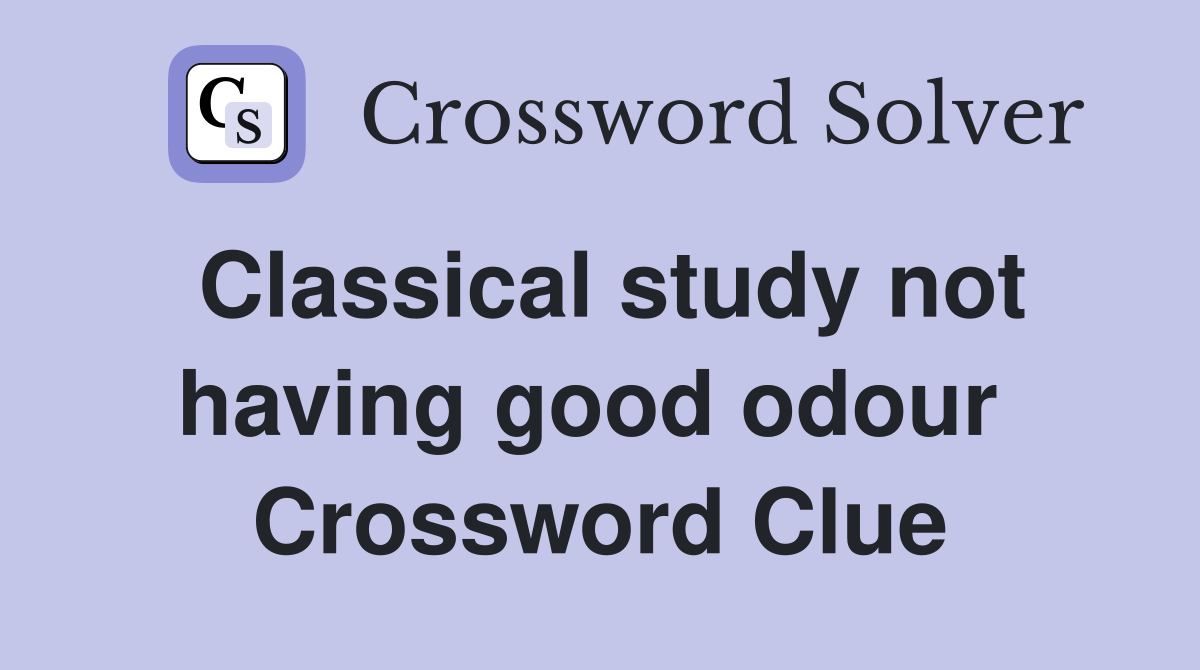 Classical study not having good odour  Crossword Clue
