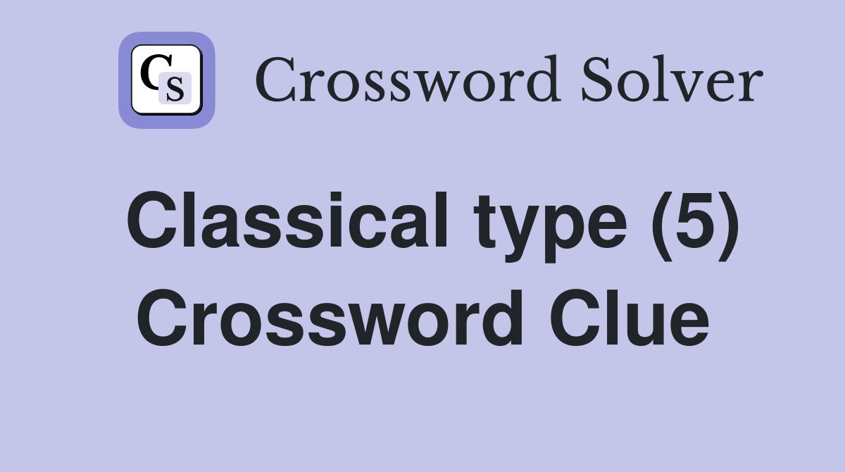 Classical type (5) Crossword Clue