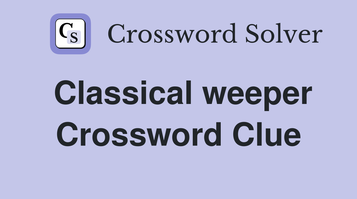 Classical weeper Crossword Clue